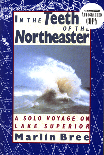 In the Teeth of the Northeaster: A Solo Voyage on Lake Superior by Marlin Bree